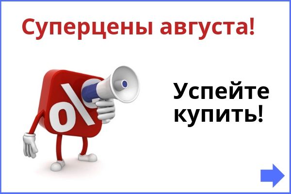 СУПЕРЦЕНЫ АВГУСТА! Успейте купить! СУПЕРЦЕНЫ АВГУСТА! Успейте купить!